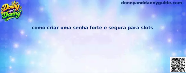 Como criar uma senha forte e segura para slots